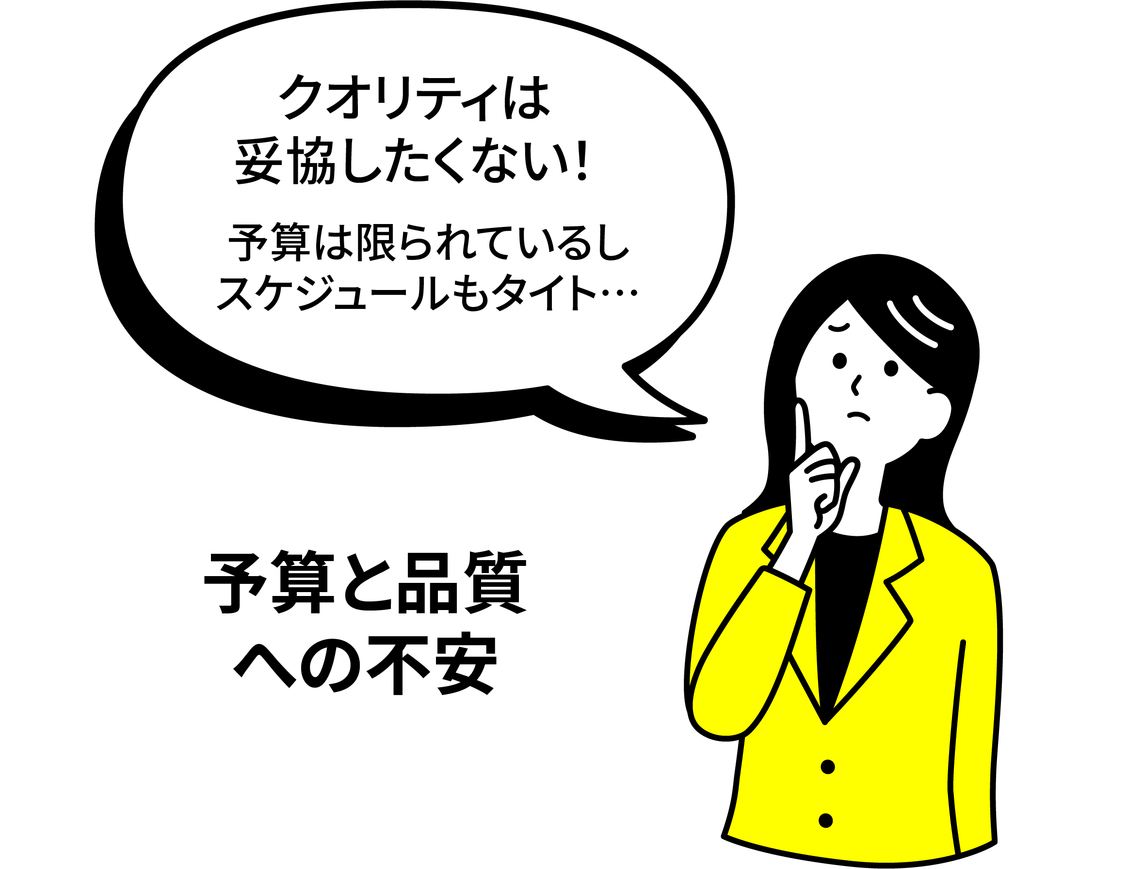 予算と品質への不安。クオリティは妥協したくない！予算は限られているしスケジュールもタイト…